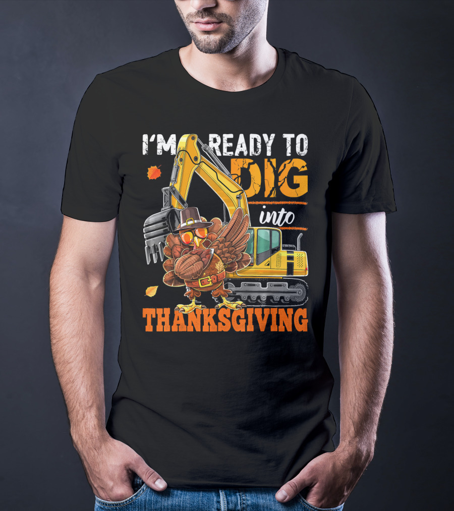 I'm Ready To Dig Into Thanksgiving T-Shirt