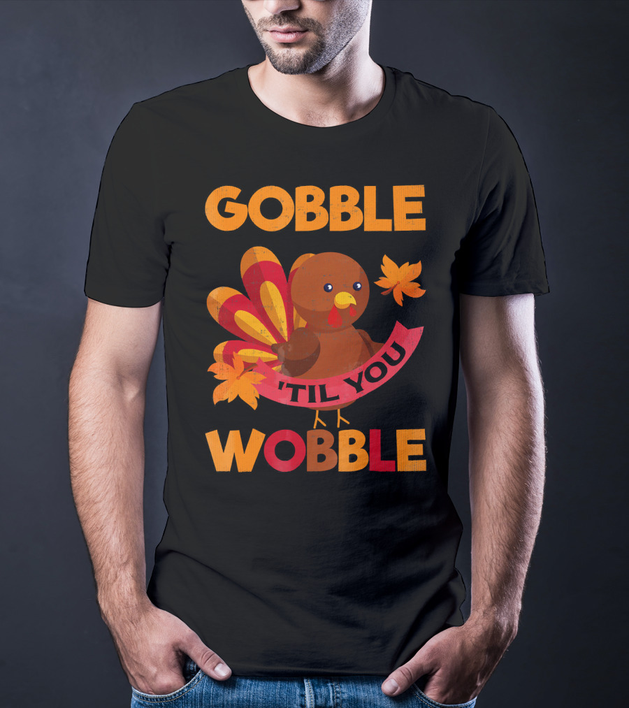 Gobble Til You Wobble Turkey With Leaves Funny Thanks T-Shirt