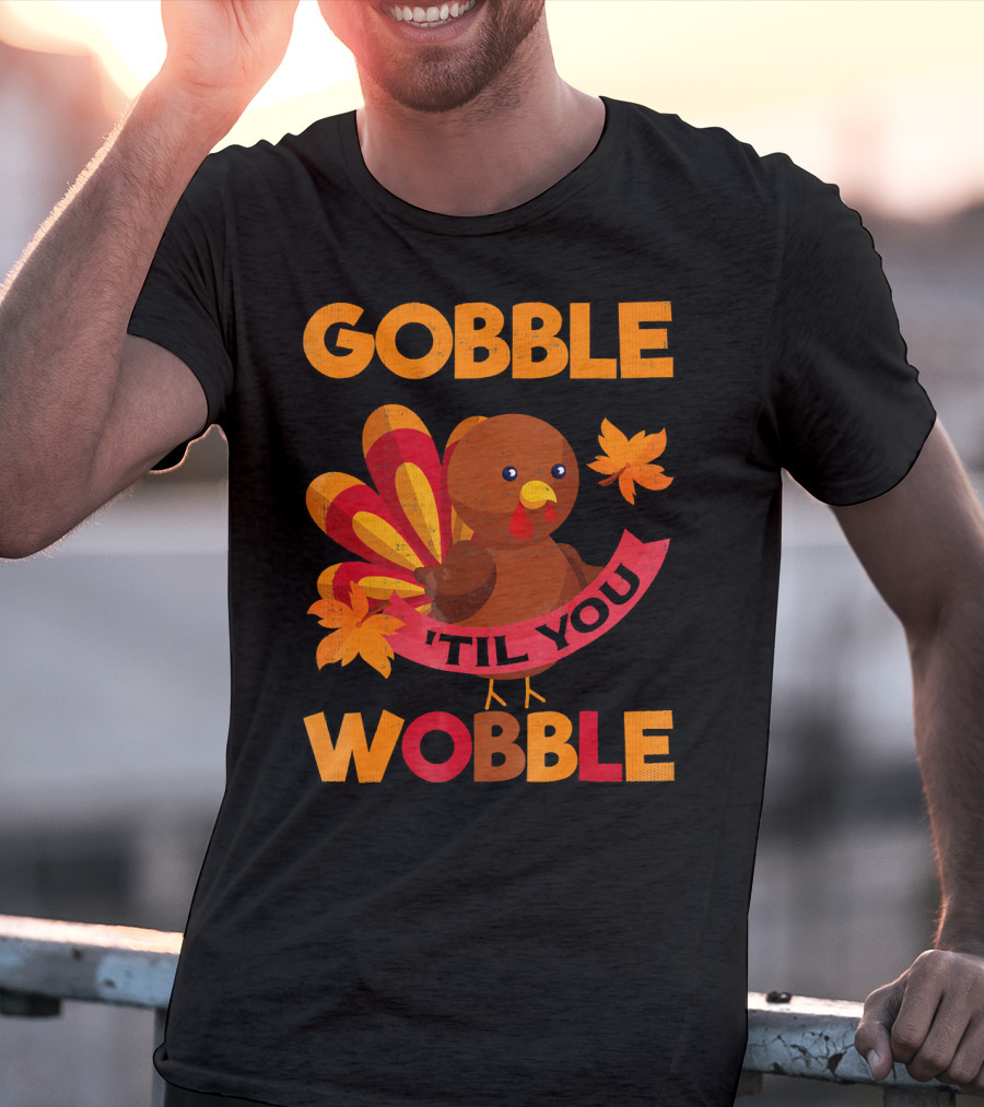 Gobble Til You Wobble Turkey With Leaves Funny Thanks T-Shirt