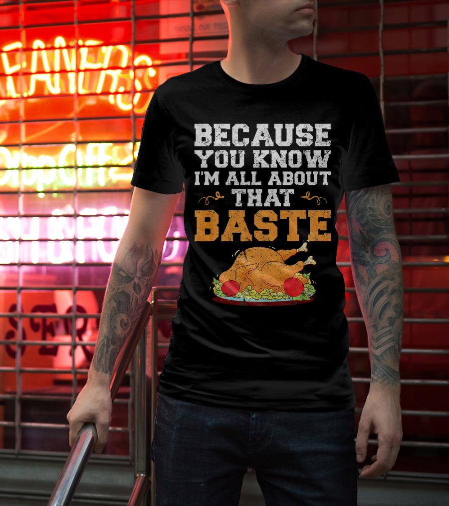 Because You Know I'm All About That Baste Turkey Pun T-Shirt