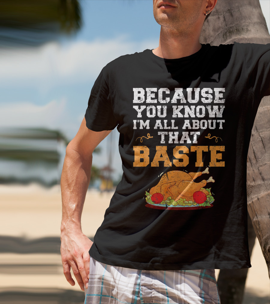 Because You Know I'm All About That Baste Turkey Pun T-Shirt
