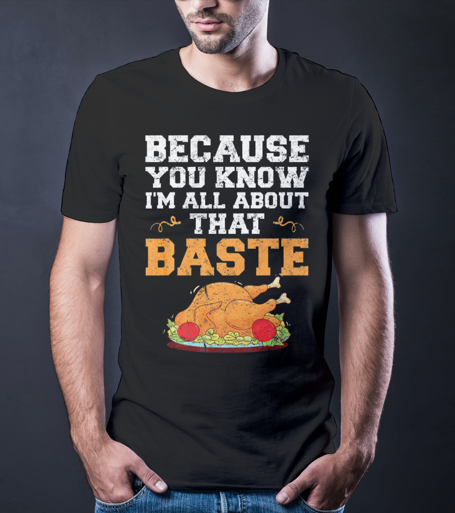Because You Know I'm All About That Baste Turkey Pun T-Shirt