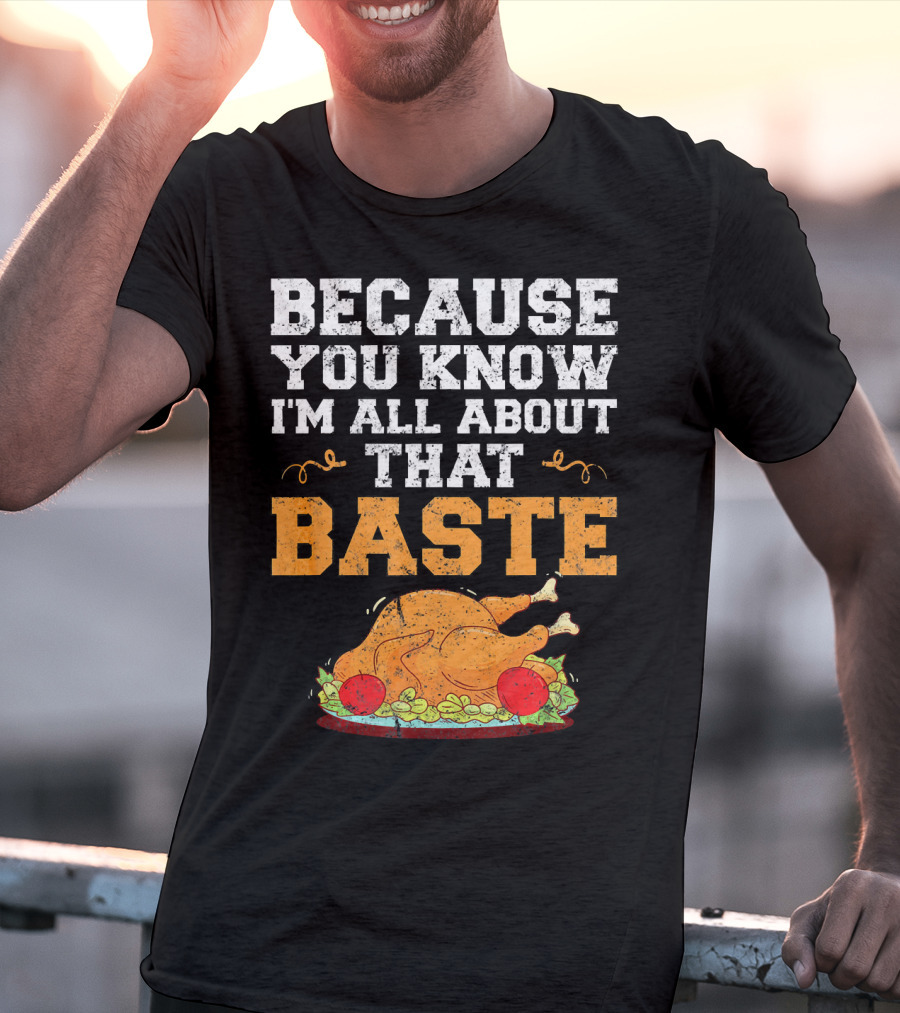 Because You Know I'm All About That Baste Turkey Pun T-Shirt