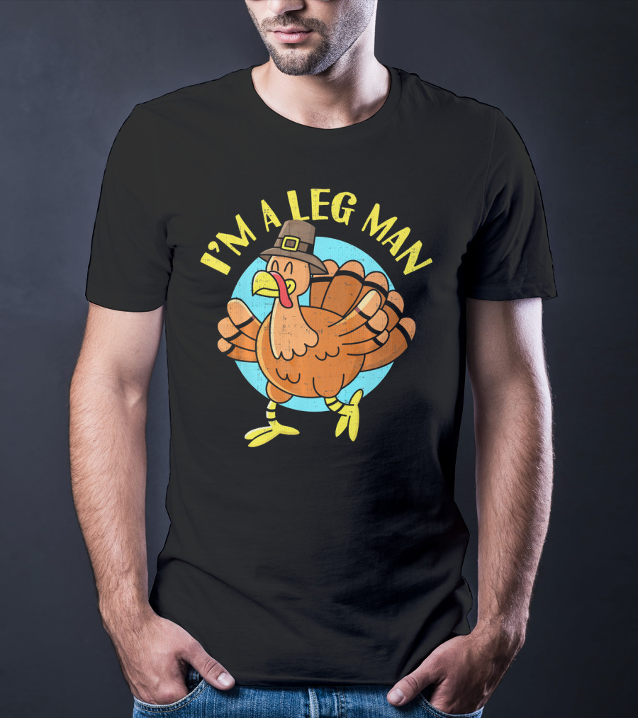 Thanksgiving Turkey Cartoon Humor I'm A Leg Man T-Shirt