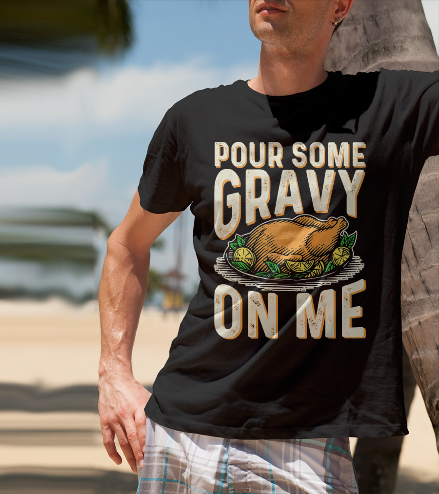 Pour Some Gravy On Me Turkey Funny Thank T-Shirt