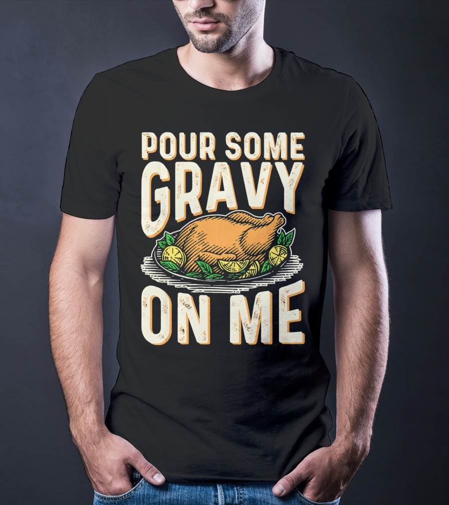 Pour Some Gravy On Me Turkey Funny Thank T-Shirt