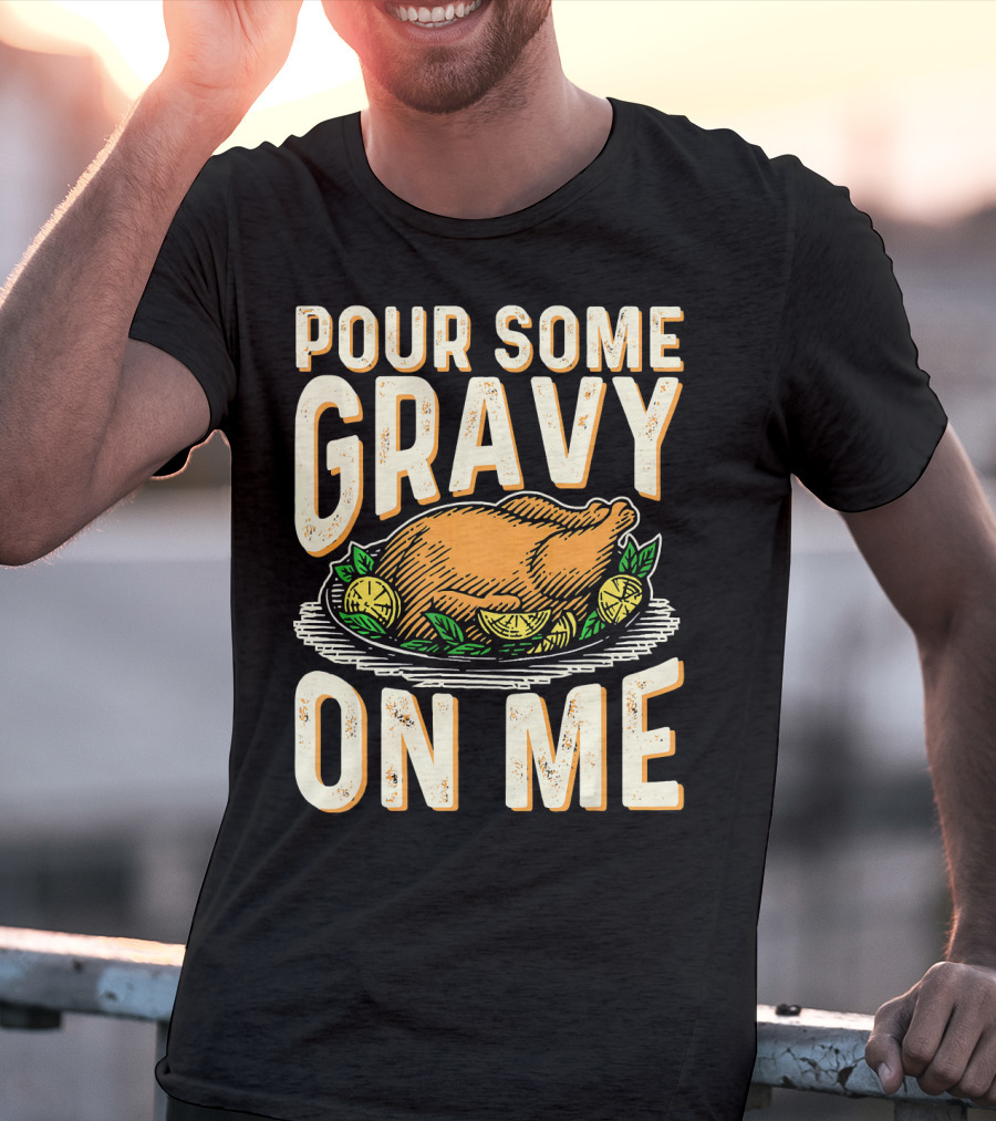 Pour Some Gravy On Me Turkey Funny Thank T-Shirt