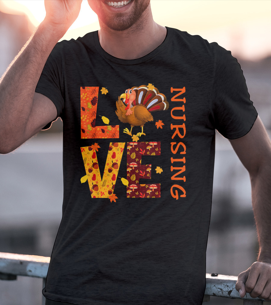 LOVE Nursing Nurse Turkey Autumn Thanksgiving T-Shirt