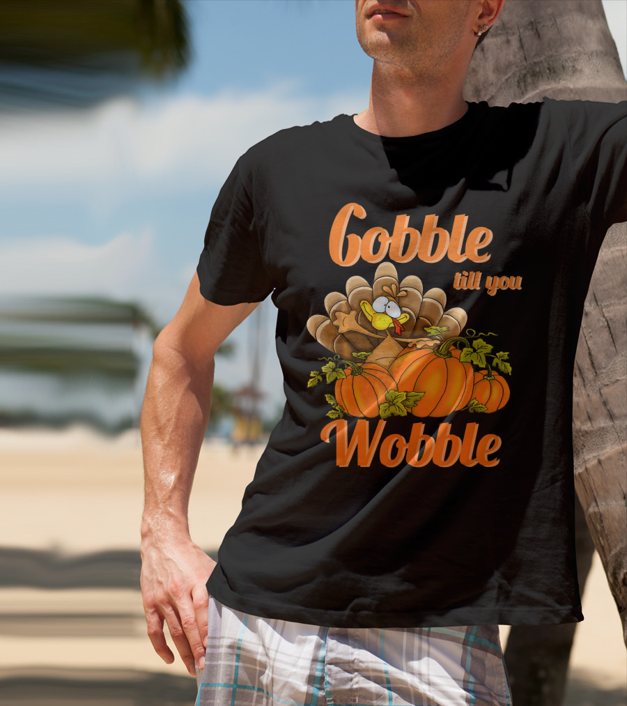 Gobble Till You Wobble Turkey With Pumpkins T-Shirt