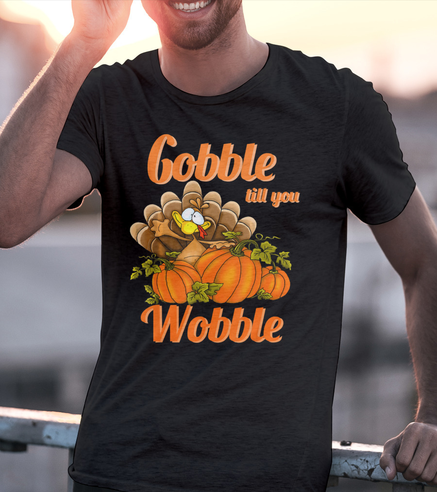 Gobble Till You Wobble Turkey With Pumpkins T-Shirt