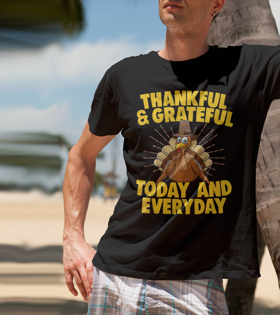 Thankful And Grateful Today And Everyday Turkey Thanksgiving T-Shirt