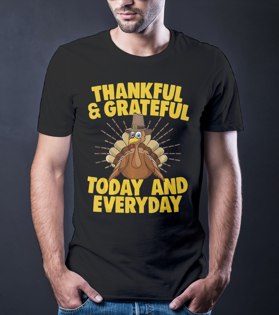 Thankful And Grateful Today And Everyday Turkey Thanksgiving T-Shirt