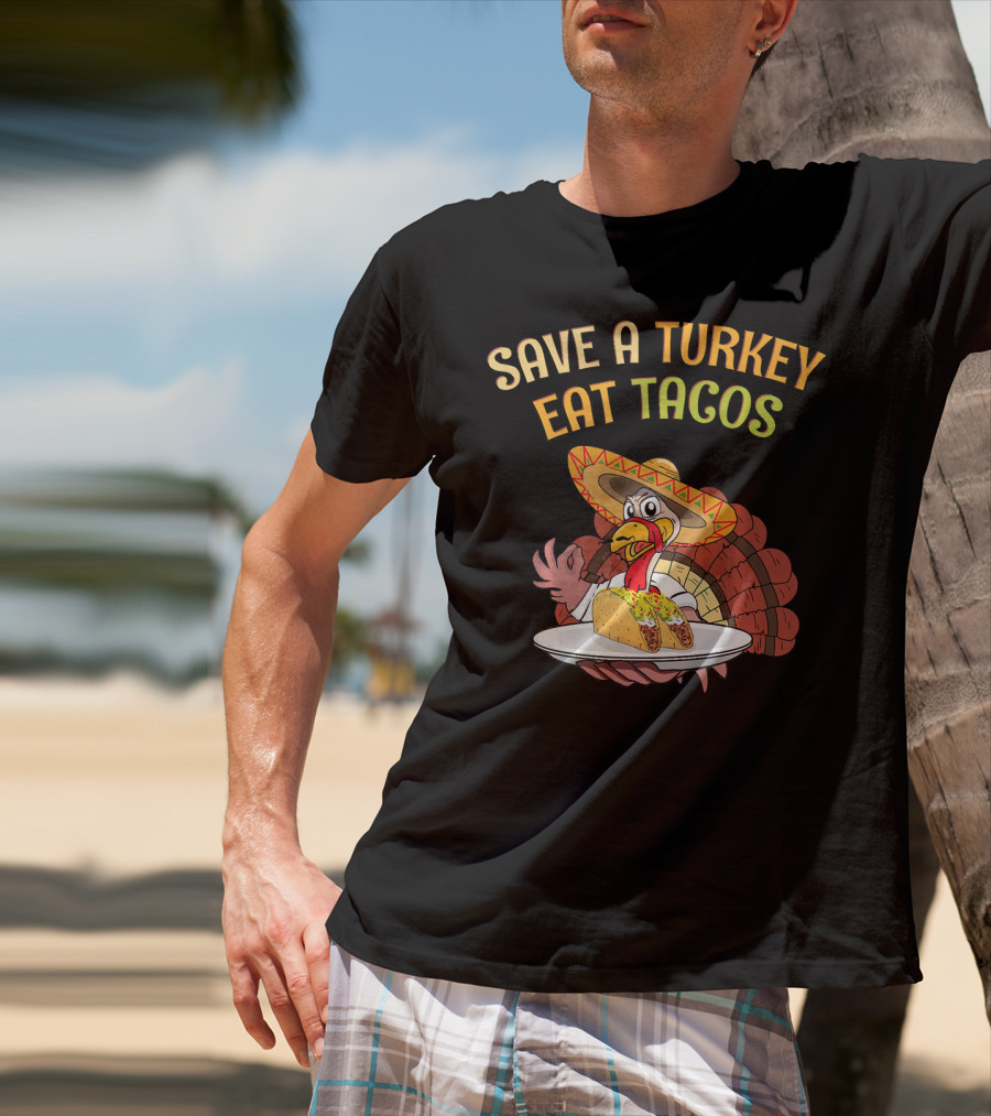 Save A Turkey Eat Tacos Thanksgiving Turkey In Sombrero With Tacos T-Shirt