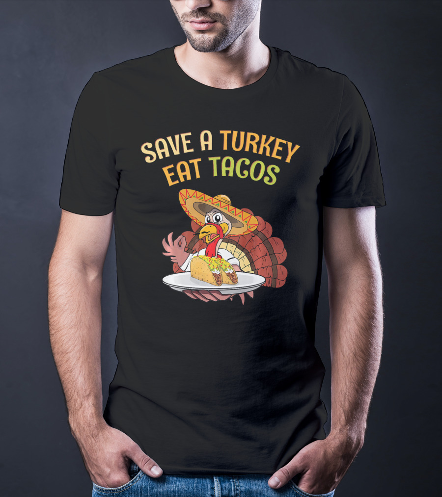 Save A Turkey Eat Tacos Thanksgiving Turkey In Sombrero With Tacos T-Shirt