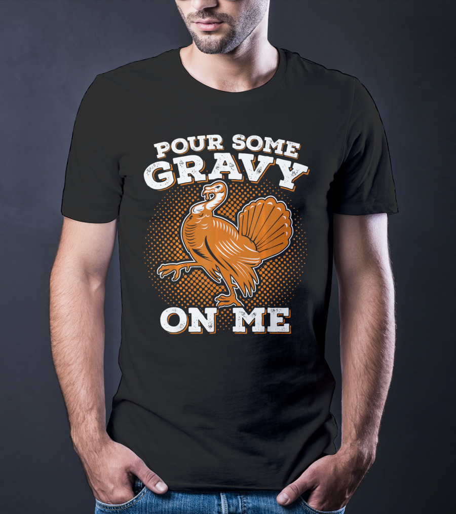 Pour Some Gravy On Me Thanksgiving Turkey T-Shirt