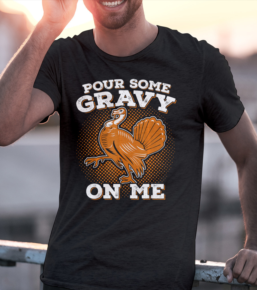 Pour Some Gravy On Me Thanksgiving Turkey T-Shirt