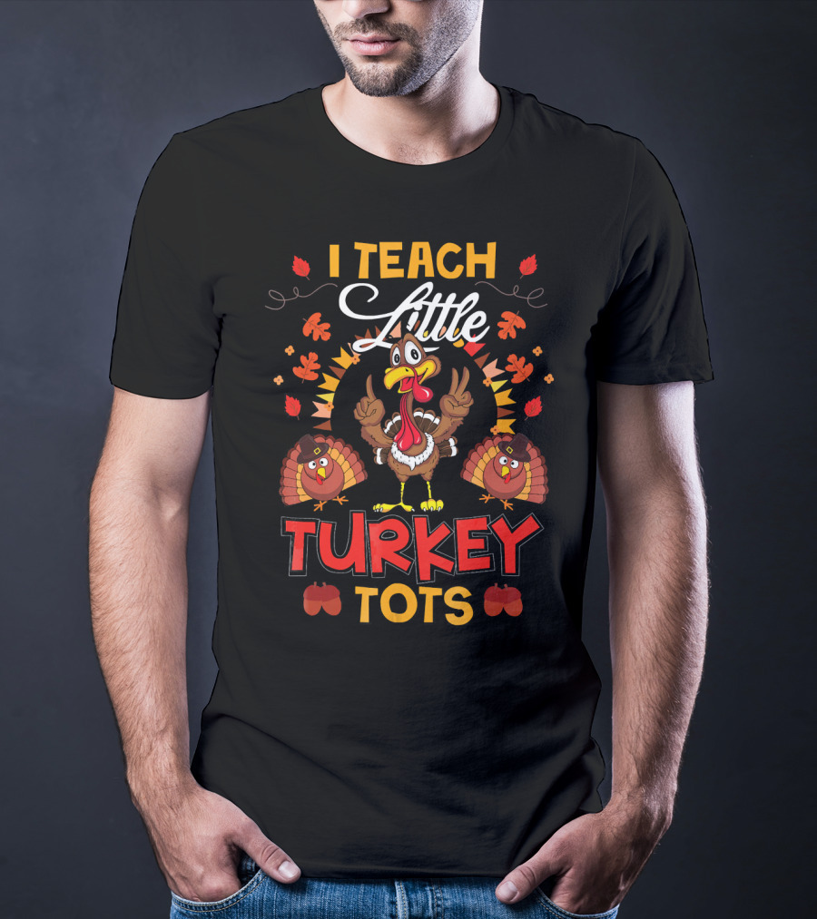 I Teach Little Turkey Tots Thanksgiving Teacher Cute T-Shirt