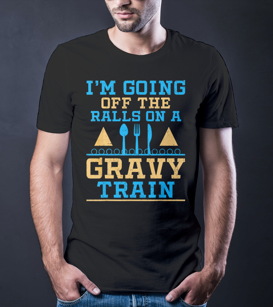 I'm Going Off The Rails On A Gravy Train T-Shirt