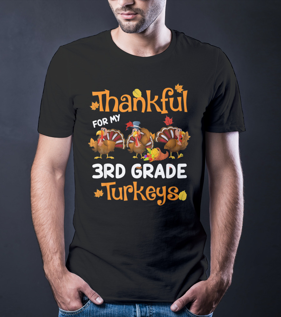 Thankful For My 3rd Grade Turkeys Teacher Thanksgiving T-Shirt