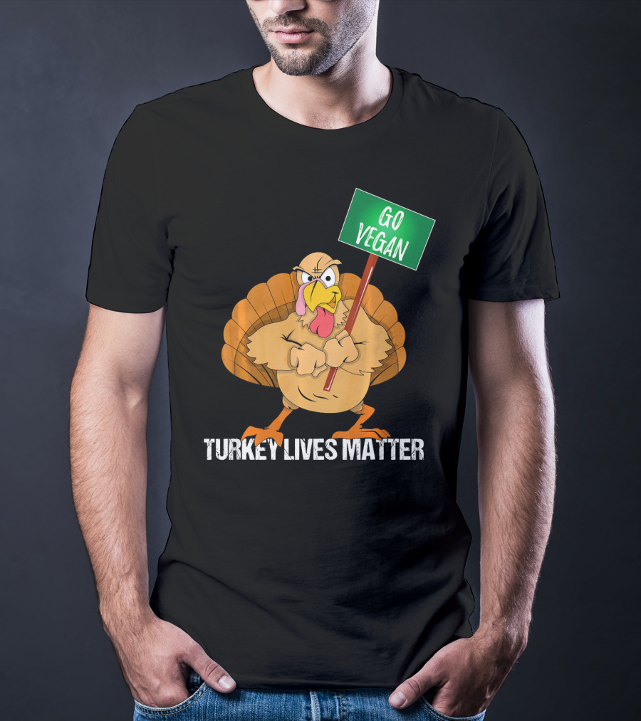 Go Vegan Turkey Lives Matter Thanksgiving T-Shirt
