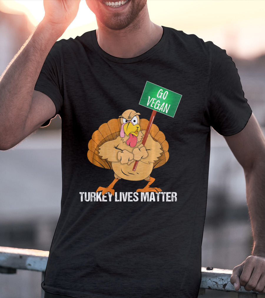 Go Vegan Turkey Lives Matter Thanksgiving T-Shirt