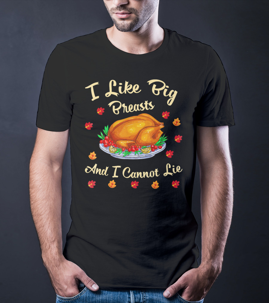 I Like Big Breasts And I Cannot Lie Turkey Thanksgiving T-Shirt