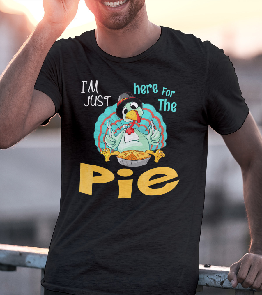 I'm Just Here For The Pie Funny Turkey Thanksgiving T-Shirt