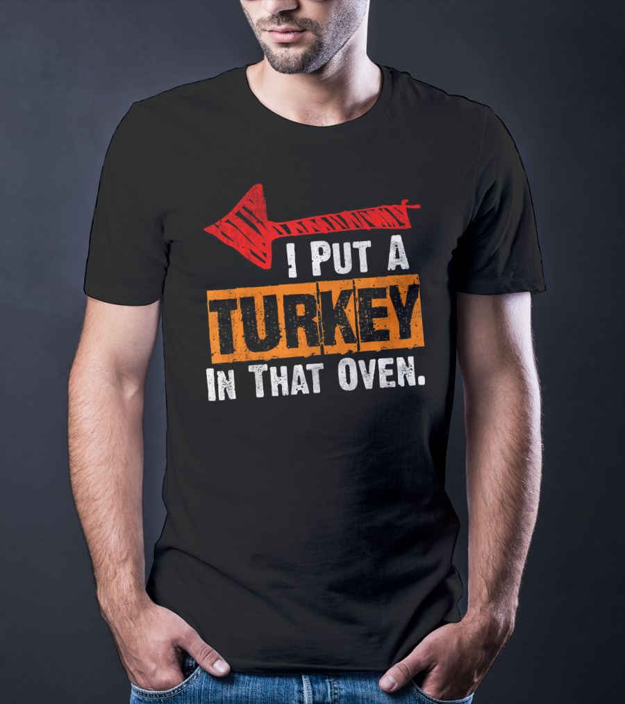 I Put A Turkey In That Oven Dad Thanksgiving Pre T-Shirt
