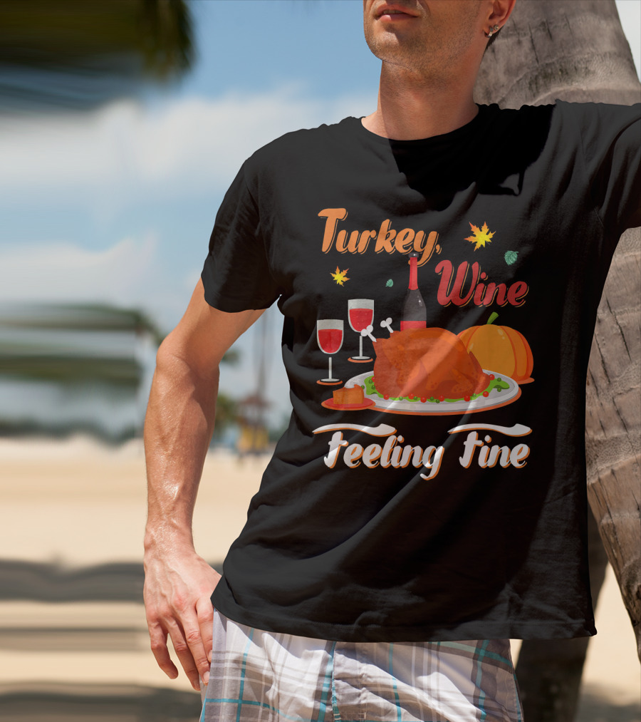 Turkey Wine Feeling Fine Thanksgiving Dinner Pumpkin Autumn Leaves T-Shirt
