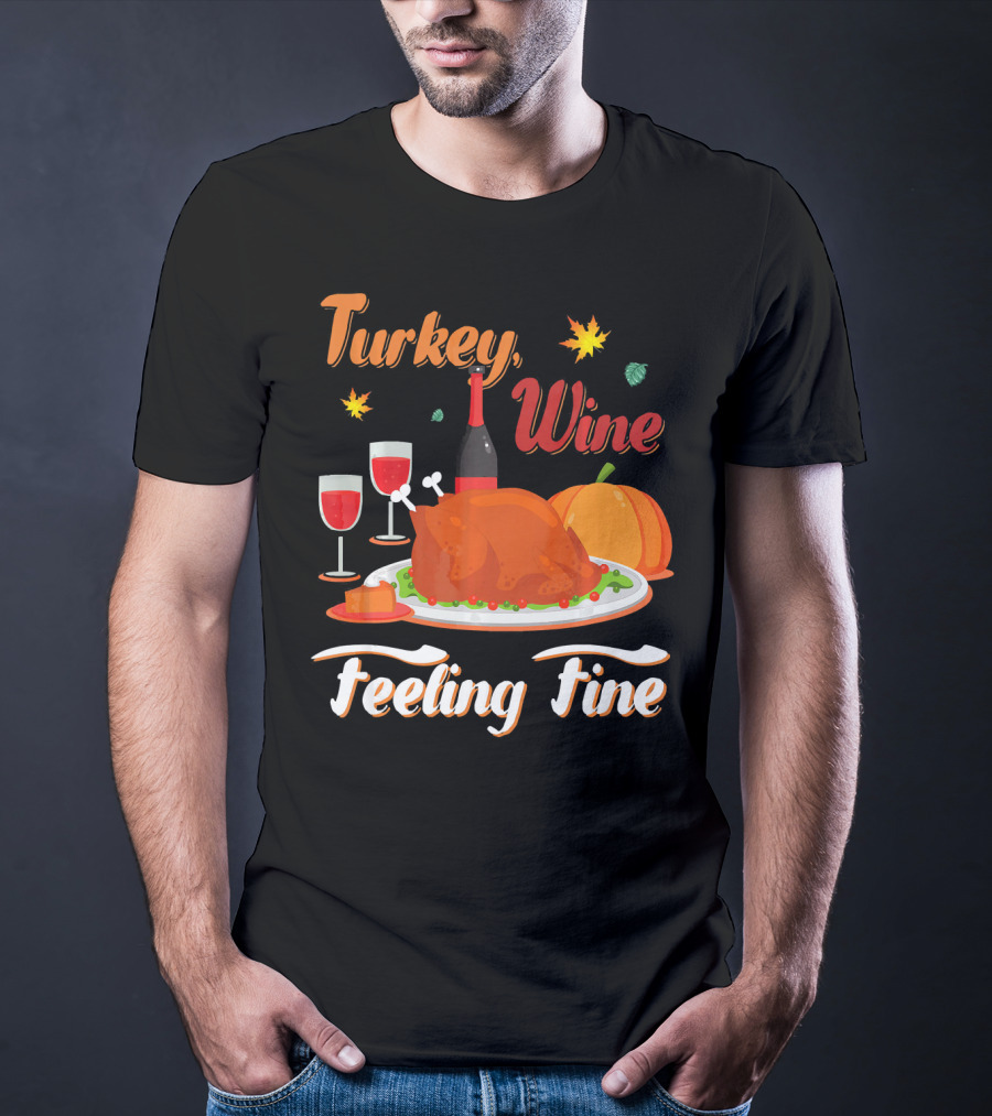 Turkey Wine Feeling Fine Thanksgiving Dinner Pumpkin Autumn Leaves T-Shirt
