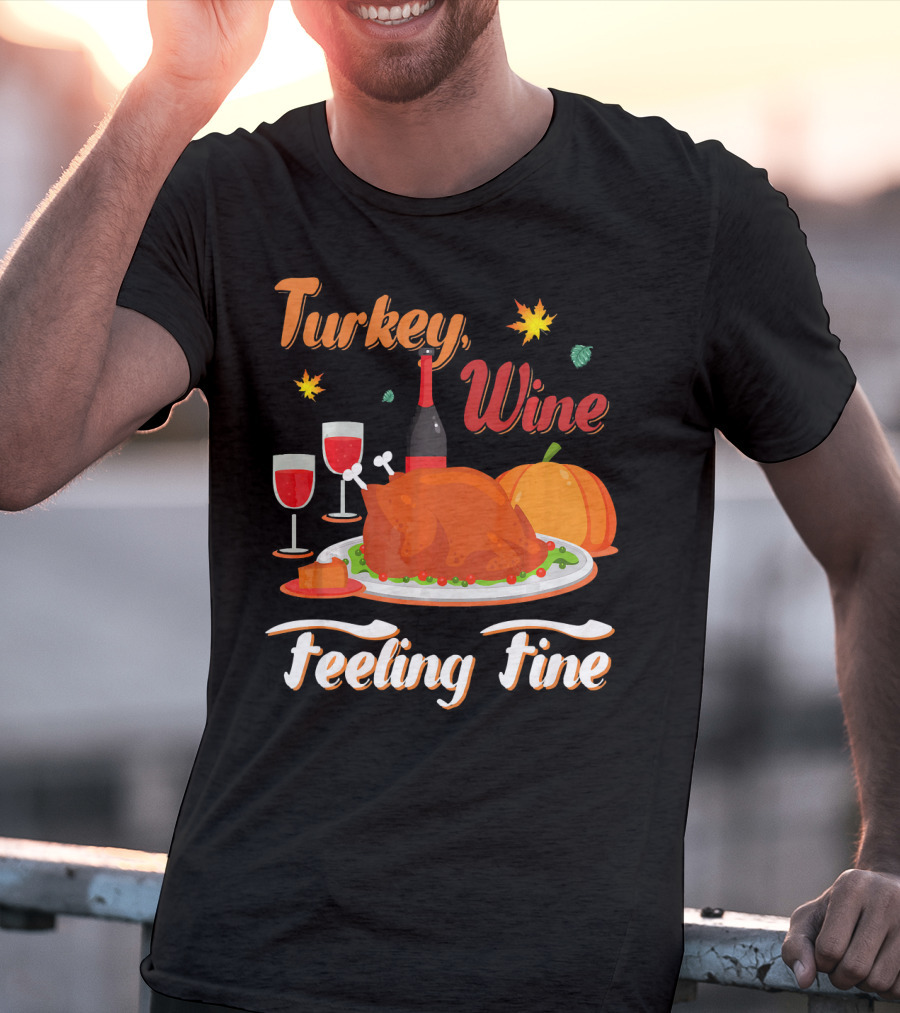 Turkey Wine Feeling Fine Thanksgiving Dinner Pumpkin Autumn Leaves T-Shirt