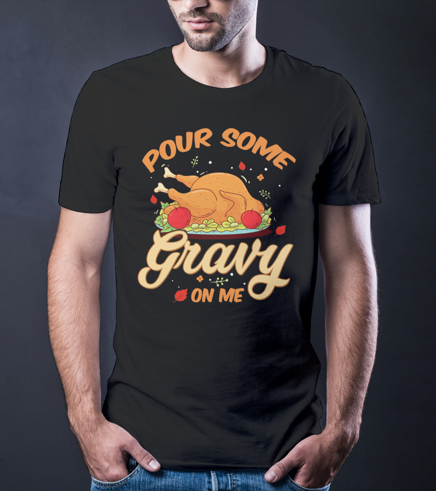Pour Some Gravy On Me Funny Turkey Day T-Shirt
