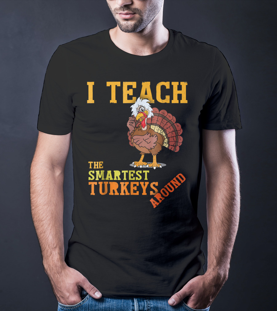 I Teach The Smartest Turkeys Around Funny Thanksgiving Mens T-Shirt