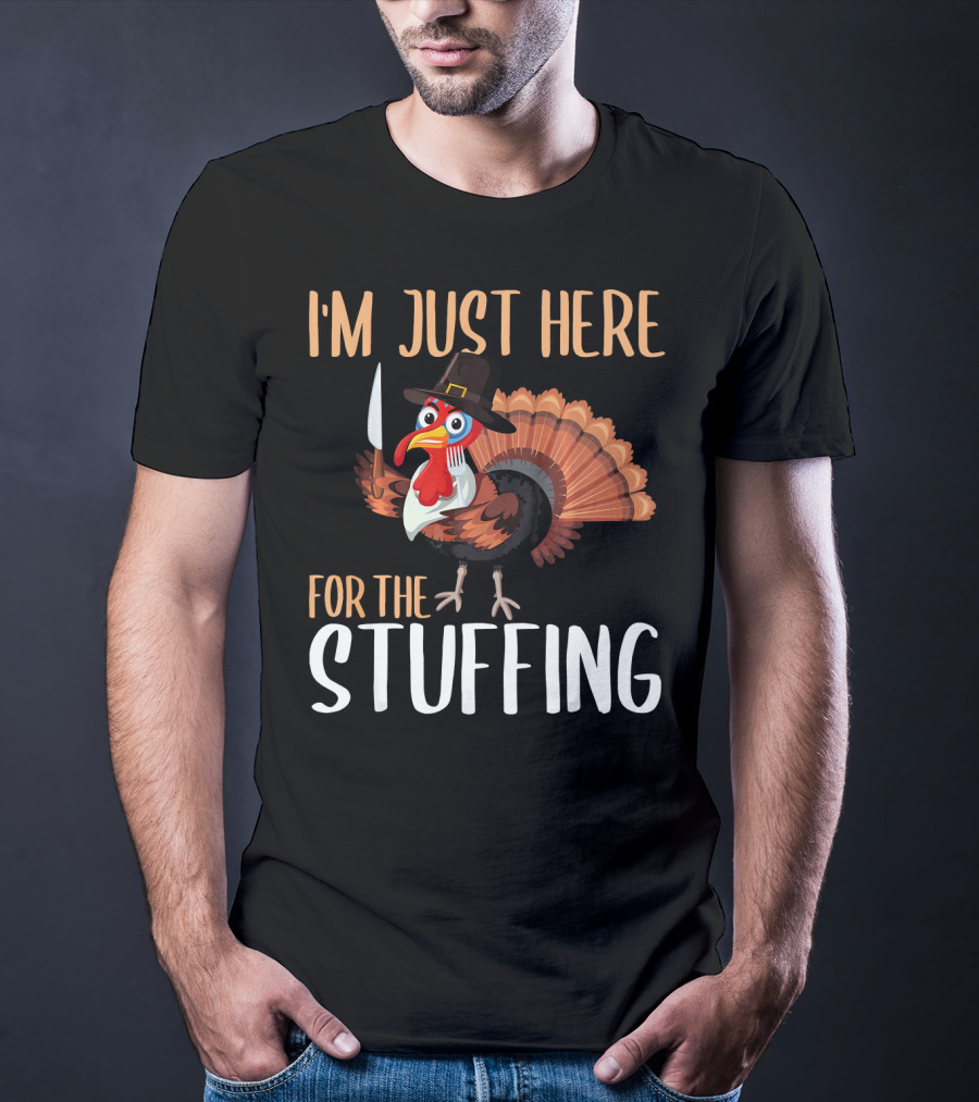 I'm Just Here For The Stuffing Funny Thanksgiving Turkey T-Shirt