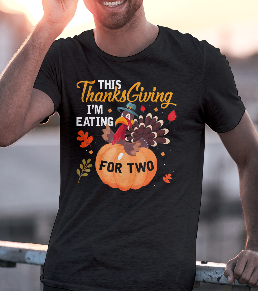 This Thanksgiving I'm Eating For Two With Turkey And Pumpkin T-Shirt