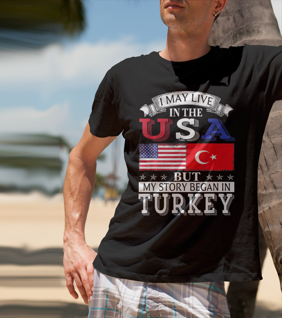 I May Live In The USA But My Story Began In Turkey T-Shirt