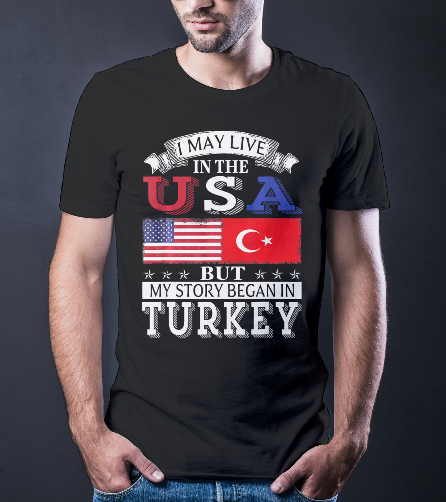 I May Live In The USA But My Story Began In Turkey T-Shirt