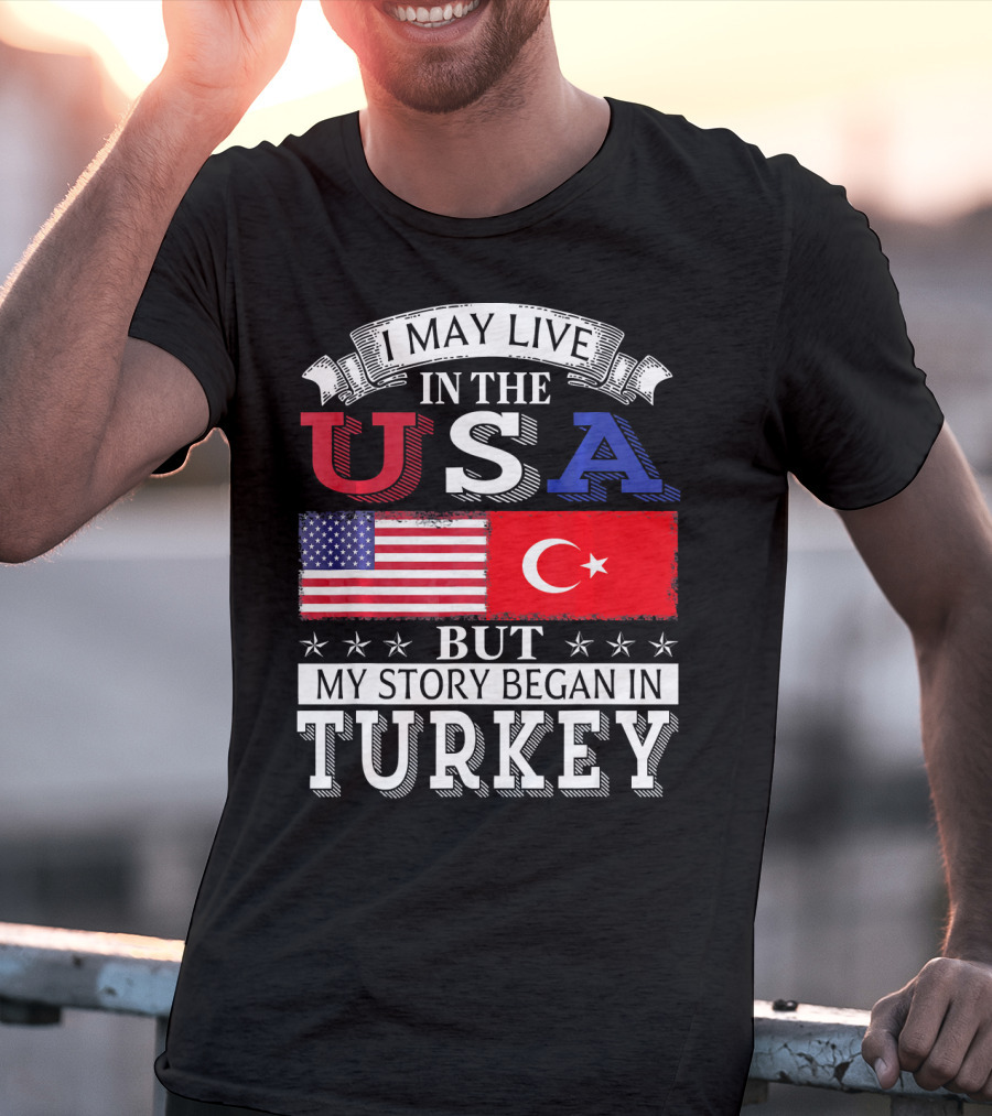 I May Live In The USA But My Story Began In Turkey T-Shirt