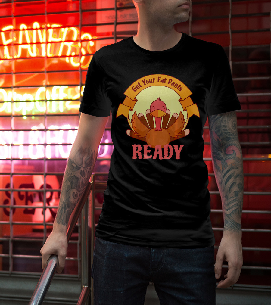 Get Your Fat Pants Ready Thanksgiving Turkey Humor T-Shirt
