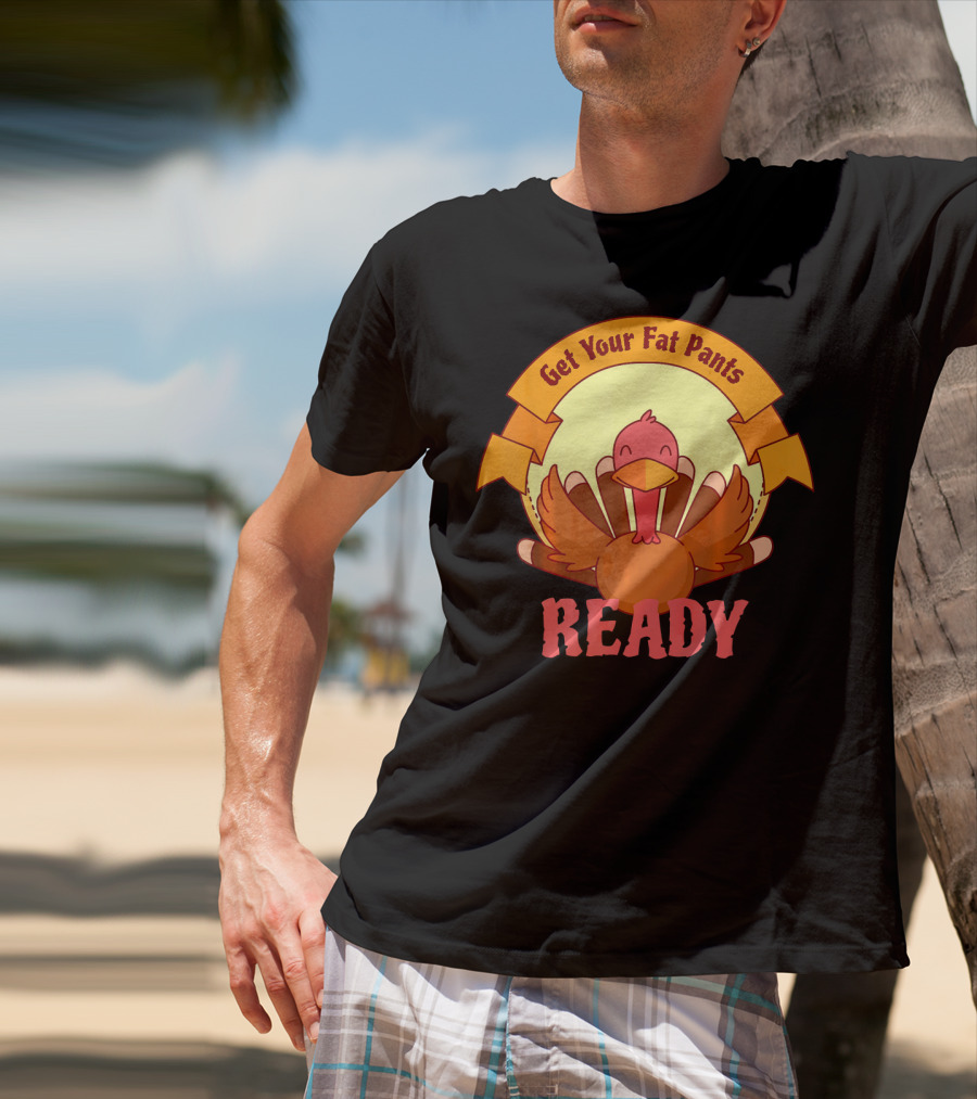 Get Your Fat Pants Ready Thanksgiving Turkey Humor T-Shirt