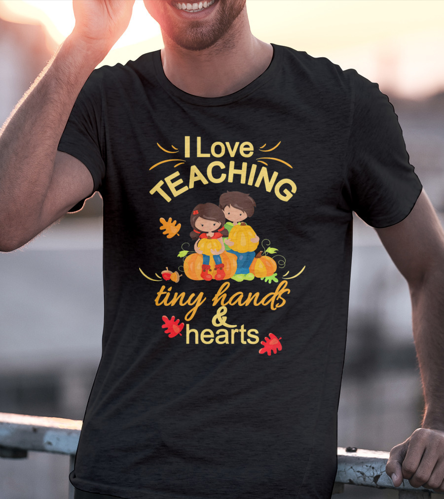 I Love Teaching Tiny Hands And Hearts Thanksgiving Holiday Teacher T-Shirt