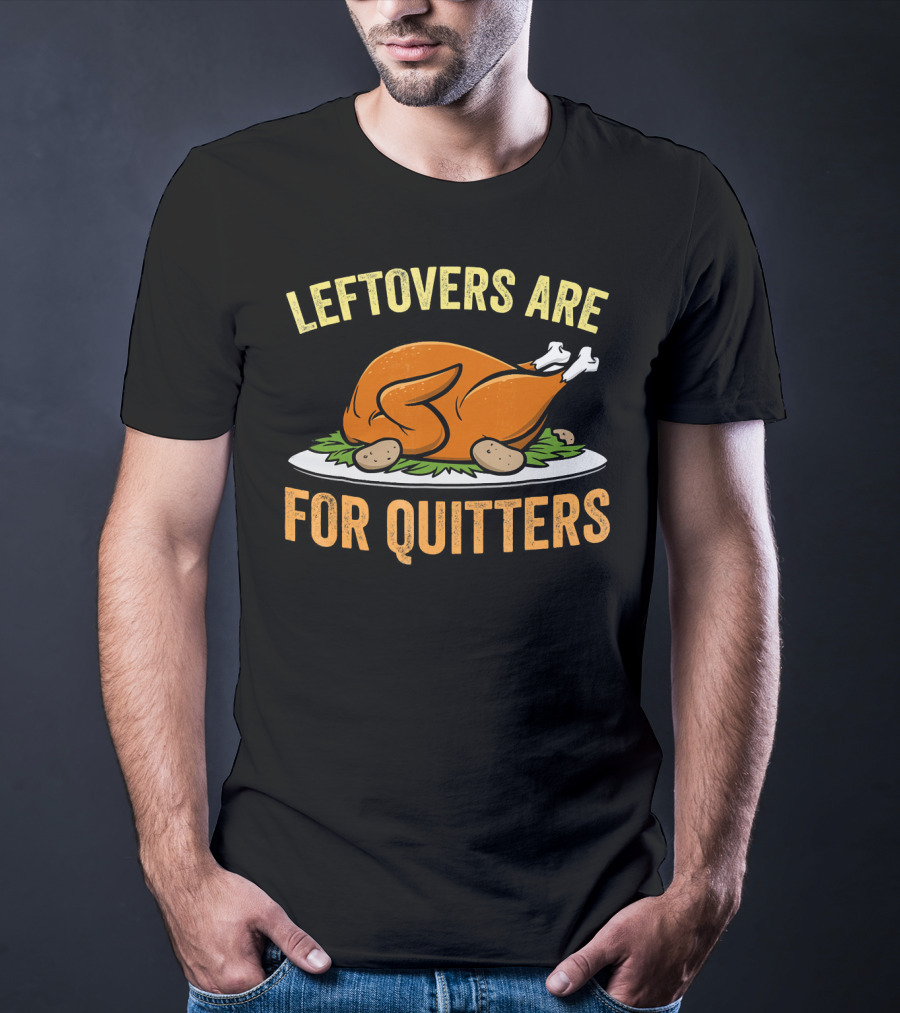 Thanksgiving Turkey Celebration Quote Leftovers Are For Quitters T-Shirt