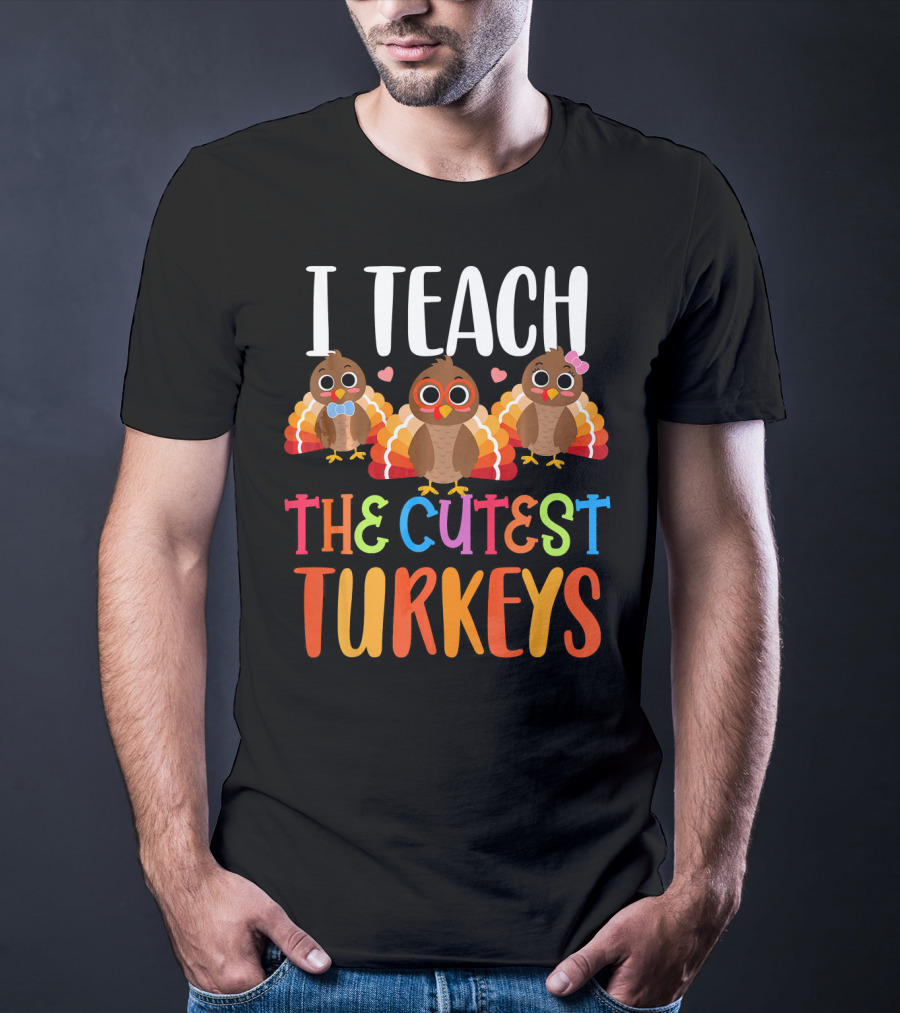 I Teach The Cutest Turkeys T-Shirt