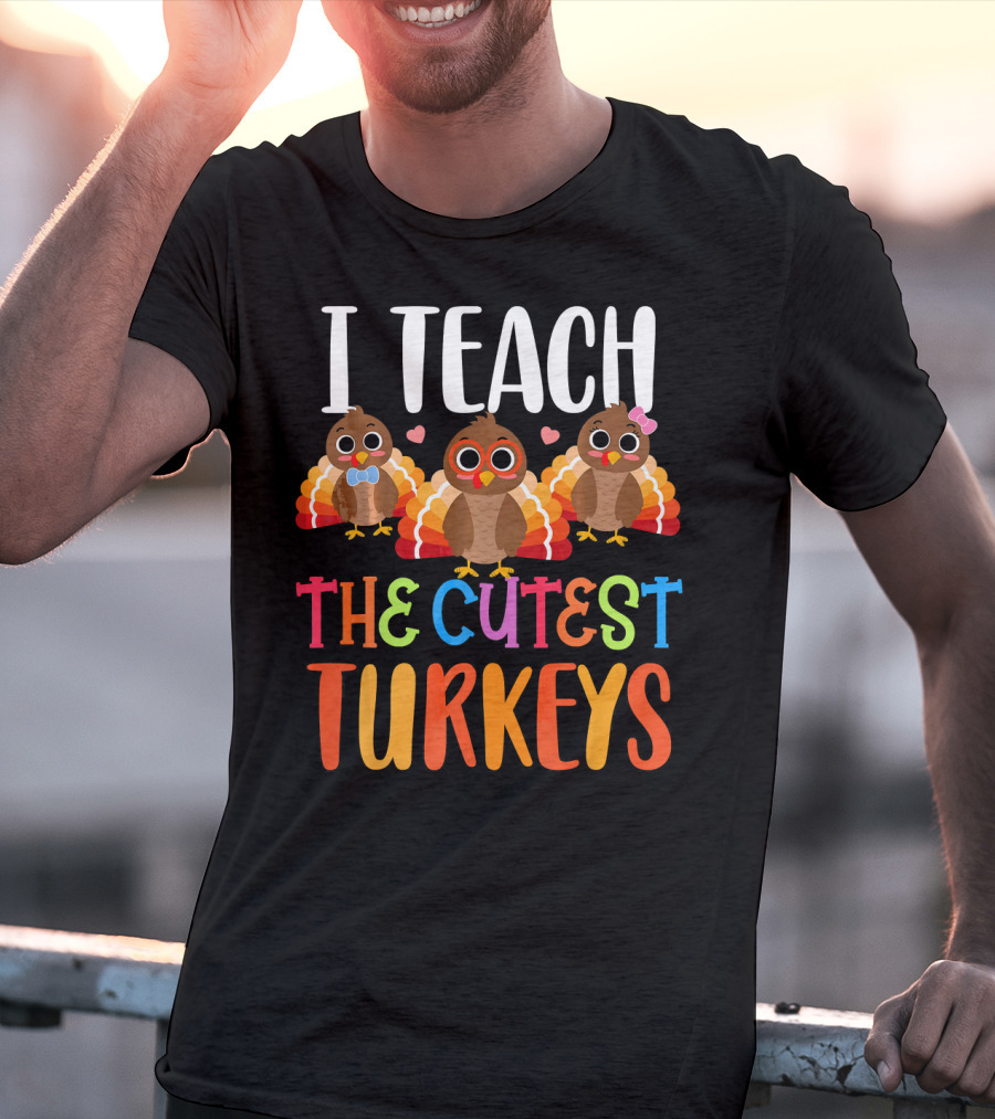 I Teach The Cutest Turkeys T-Shirt