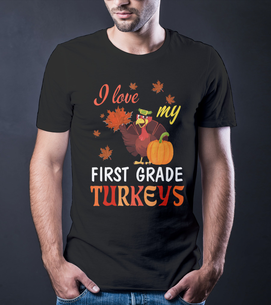 I Love My First Grade Turkeys Thanksgiving 1st Grade Classroom Fun T-Shirt
