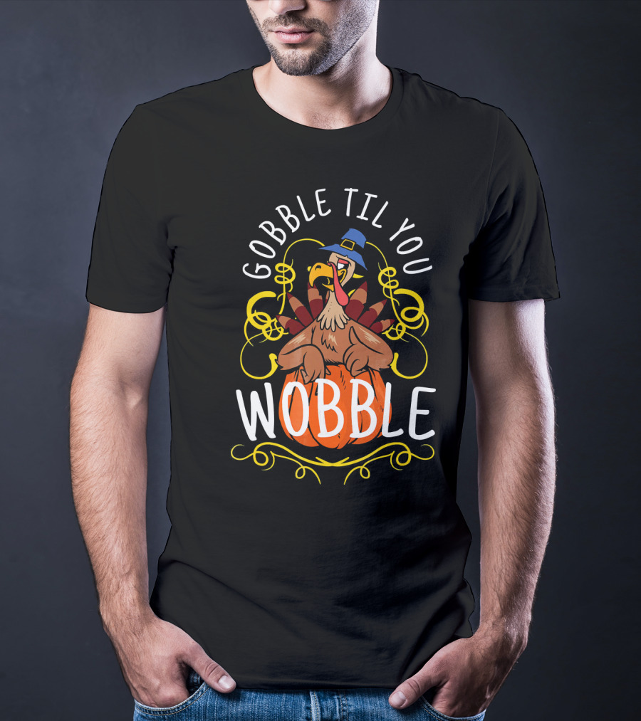 Gobble Til You Wobble Turkey With Pilgrim Hat And Pumpkin T-Shirt