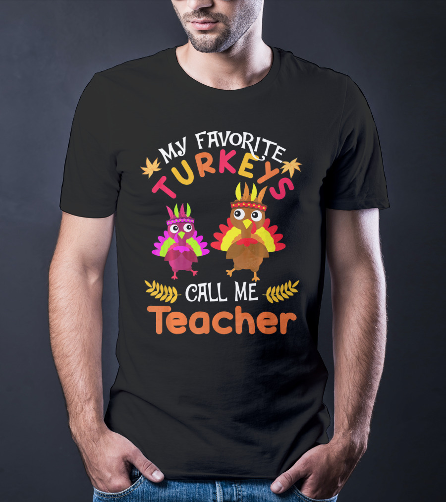My Favorite Turkeys Call Me Teacher T-Shirt