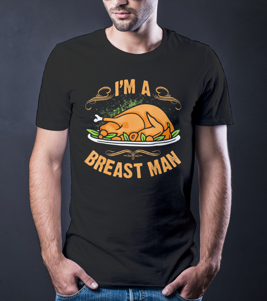 I'm A Breast Man Funny Thanksgiving Dinner Turkey T-Shirt