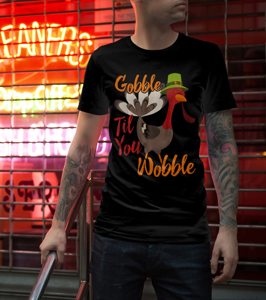 Gobble Til You Wobble Funny Thanksgiving Turkey T-Shirt