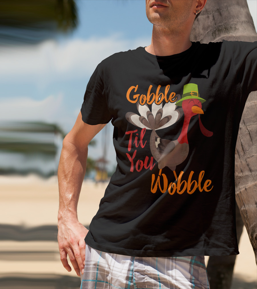Gobble Til You Wobble Funny Thanksgiving Turkey T-Shirt